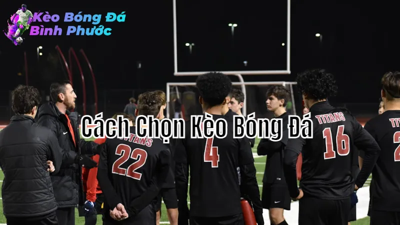 Cách Chọn Kèo Bóng Đá Bình Phước Để Đặt Cược Hiệu Quả 2024