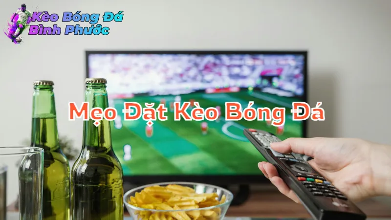 Mẹo Đặt Kèo Bóng Đá Tỷ Lệ Cao Tại Bình Phước