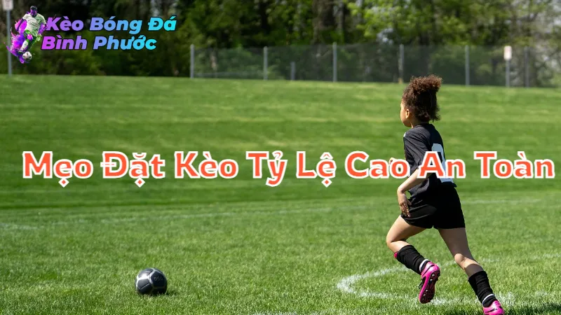 Mẹo Đặt Kèo Tỷ Lệ Cao An Toàn Tại Bình Phước 2024