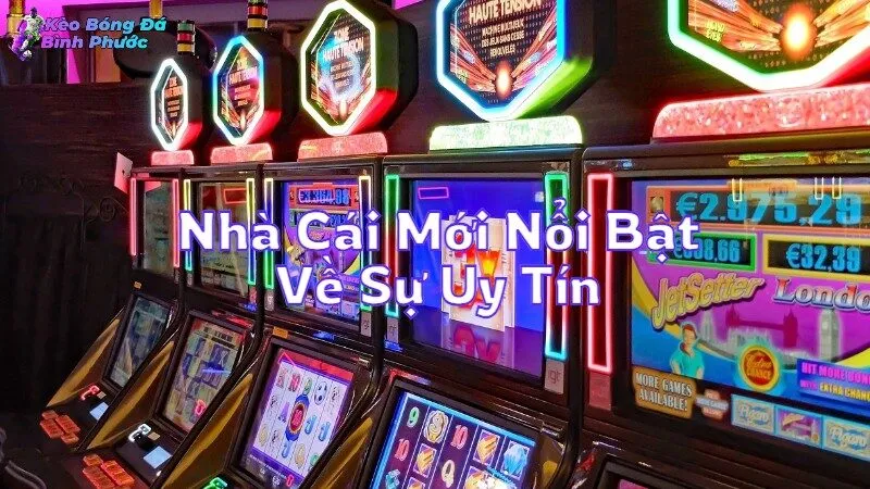 Nhà Cái Mới Nổi Bật Về Sự Uy Tín